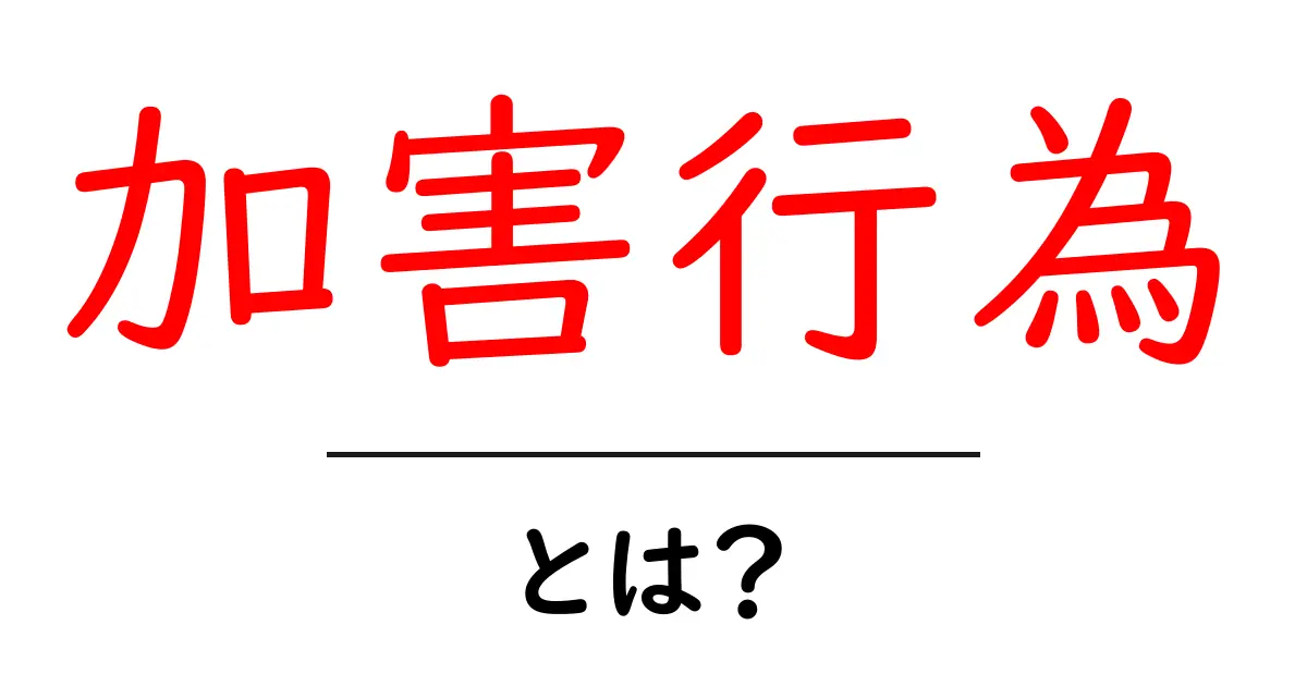 加害行為とは?理解を深めるための基礎知識共起語・同意語も併せて解説!