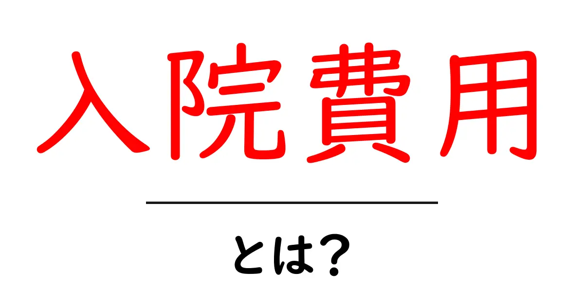 入院費用とは?知っておきたい基本情報と具体的な内訳共起語・同意語も併せて解説!