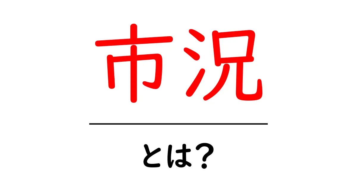 市況とは？初心者でもわかる市況の意味と重要性共起語・同意語も併せて解説！