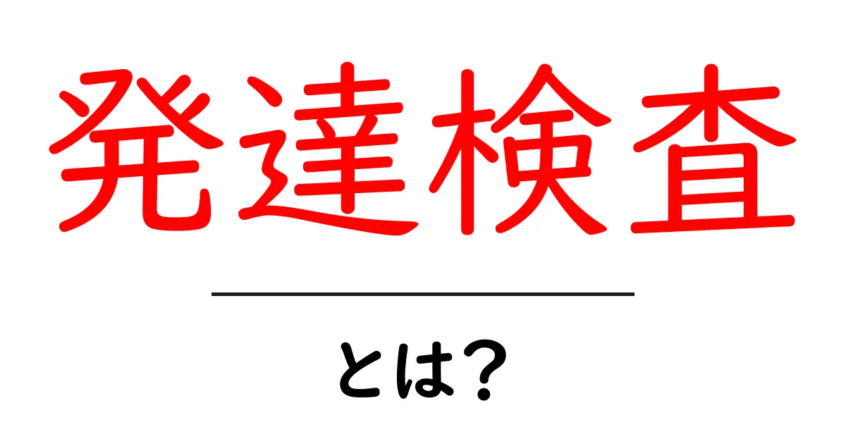 発達検査とは?子どもの成長を見る大切な手段を理解しよう共起語・同意語も併せて解説!