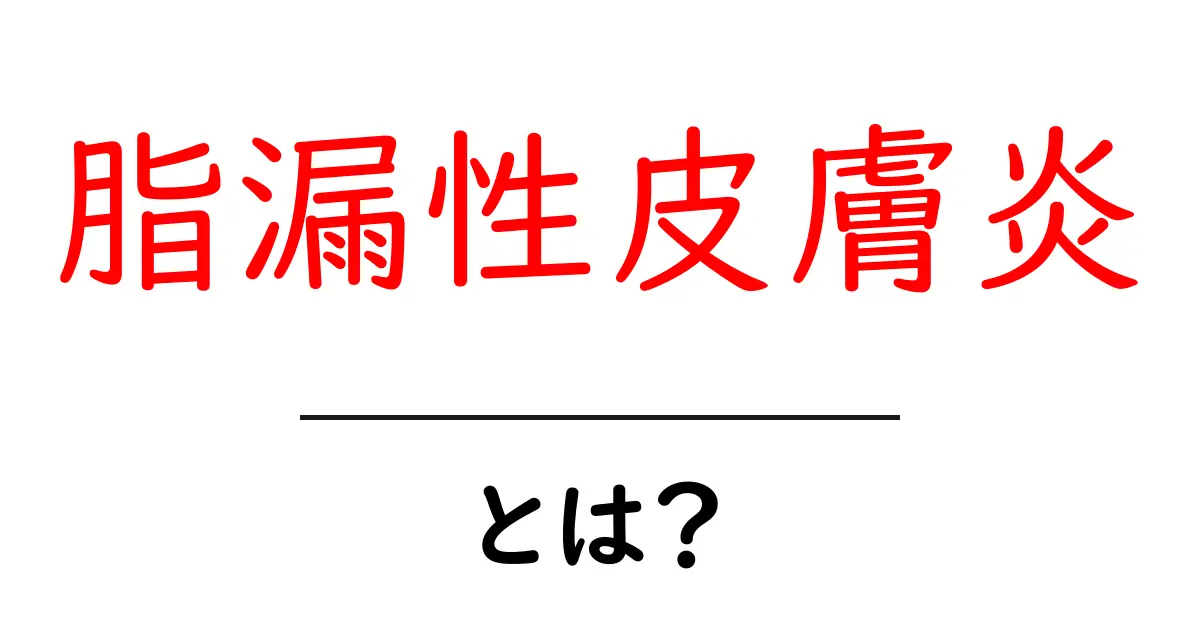 脂漏性皮膚炎とは？原因や症状、治療法をわかりやすく解説！共起語・同意語も併せて解説！