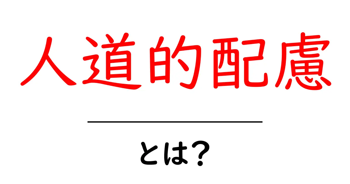 人道的配慮とは?誰もが知っておくべきその意味と重要性共起語・同意語も併せて解説!