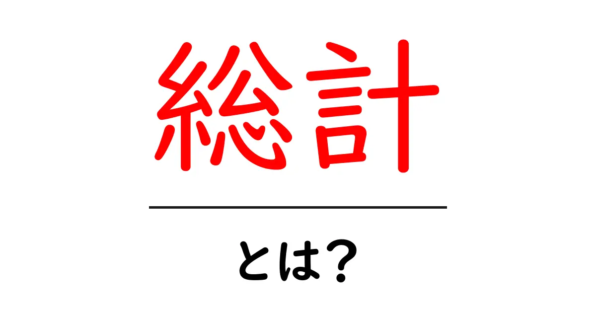 「総計」とは?わかりやすく解説します!共起語・同意語も併せて解説!