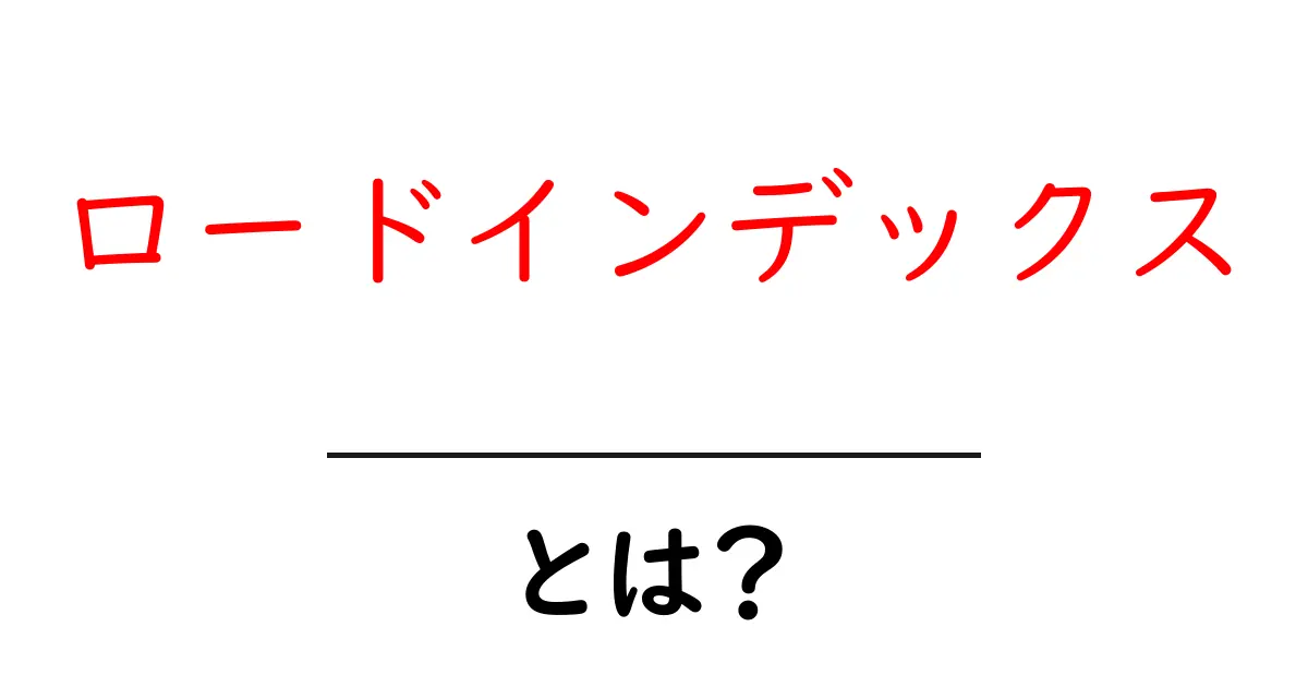 ロードインデックスとは？ポイントや意義をわかりやすく解説！共起語・同意語も併せて解説！