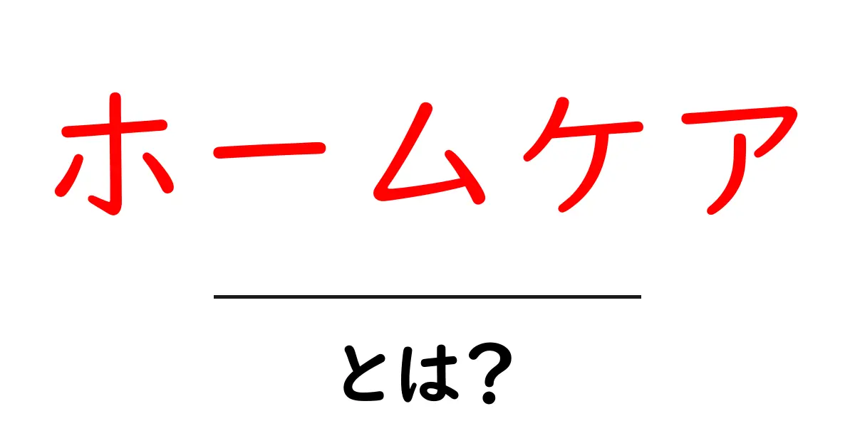 ホームケアとは?自宅でできる簡単なケア方法を紹介!共起語・同意語も併せて解説!