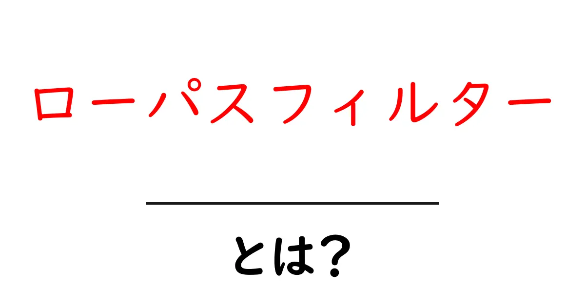 ローパスフィルターとは?シンプルに理解するための入門ガイド共起語・同意語も併せて解説!