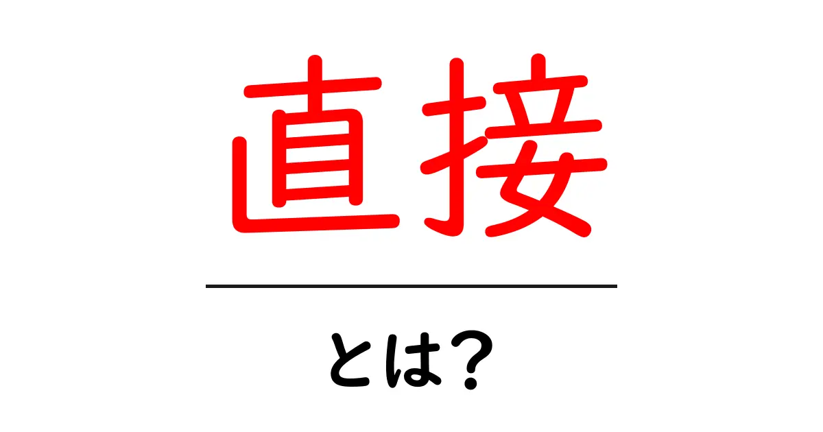 「直接」とは?意味や使い方をわかりやすく解説!共起語・同意語も併せて解説!