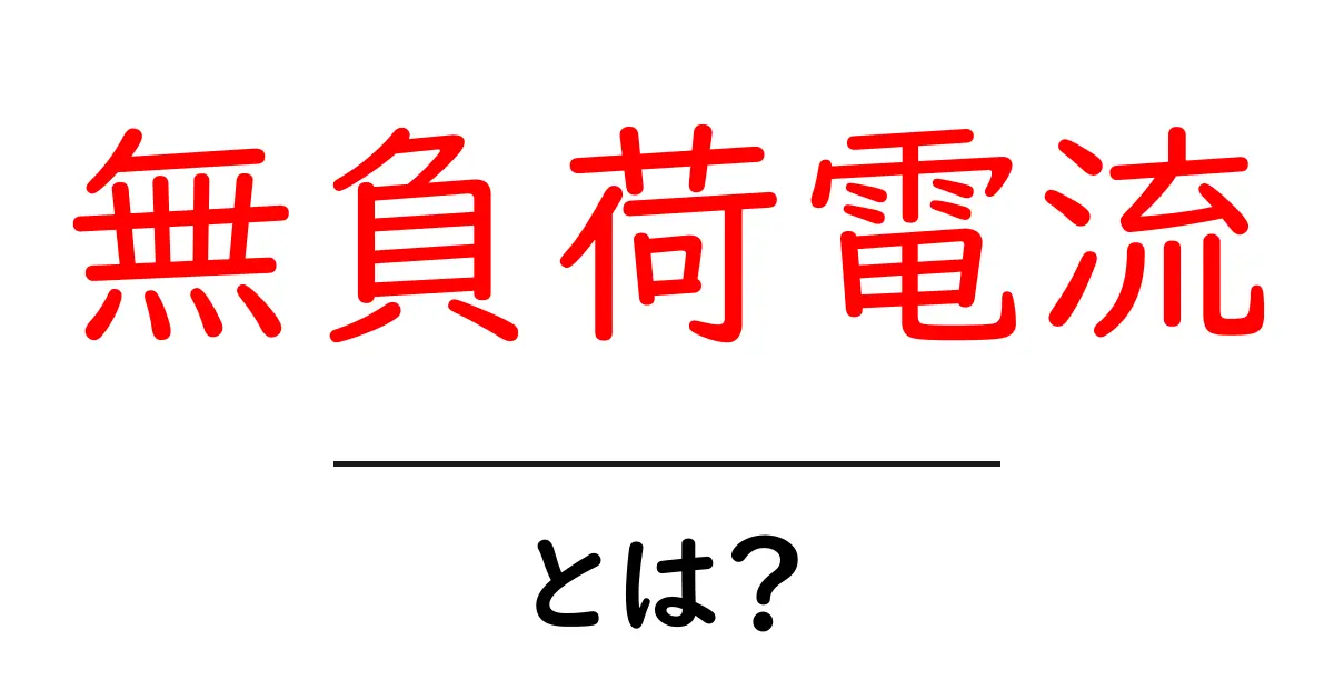 無負荷電流とは?電気の基本を簡単に解説!共起語・同意語も併せて解説!