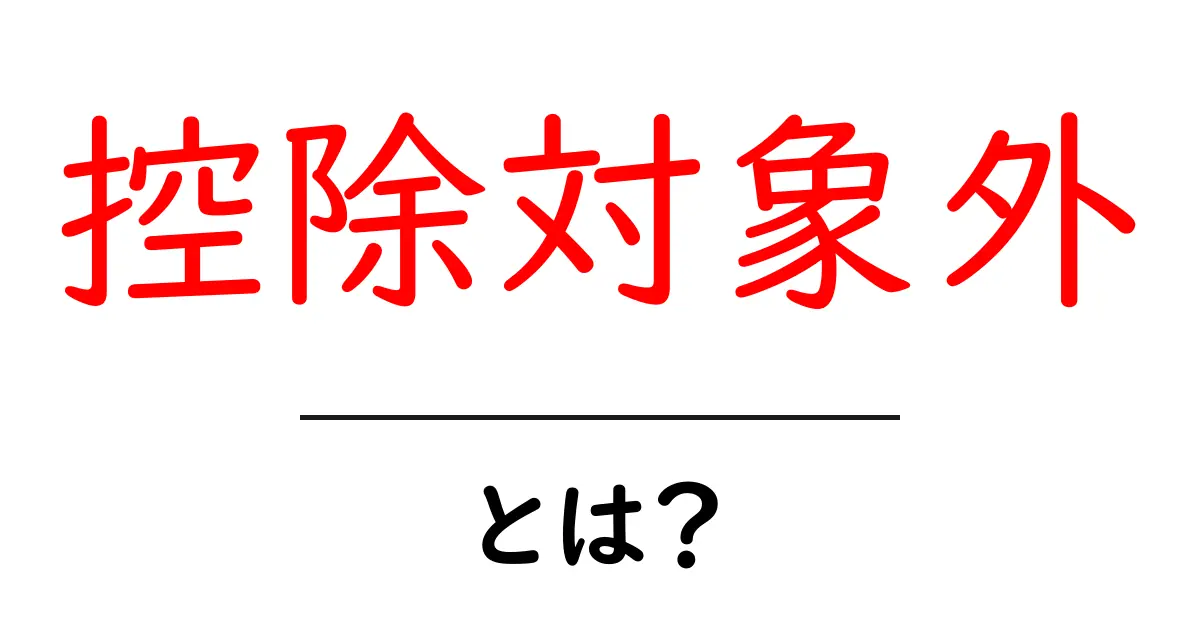 控除対象外とは?知っておくべきことを詳しく解説!共起語・同意語も併せて解説!