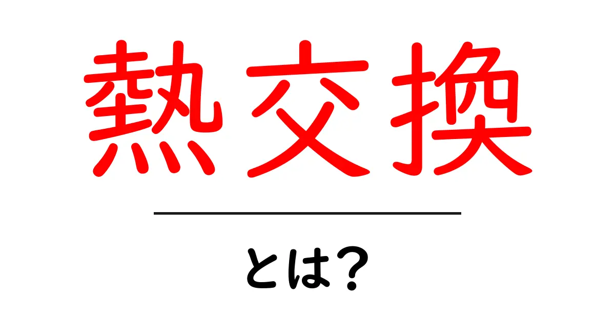 熱交換とは?仕組みや種類をわかりやすく解説!共起語・同意語も併せて解説!