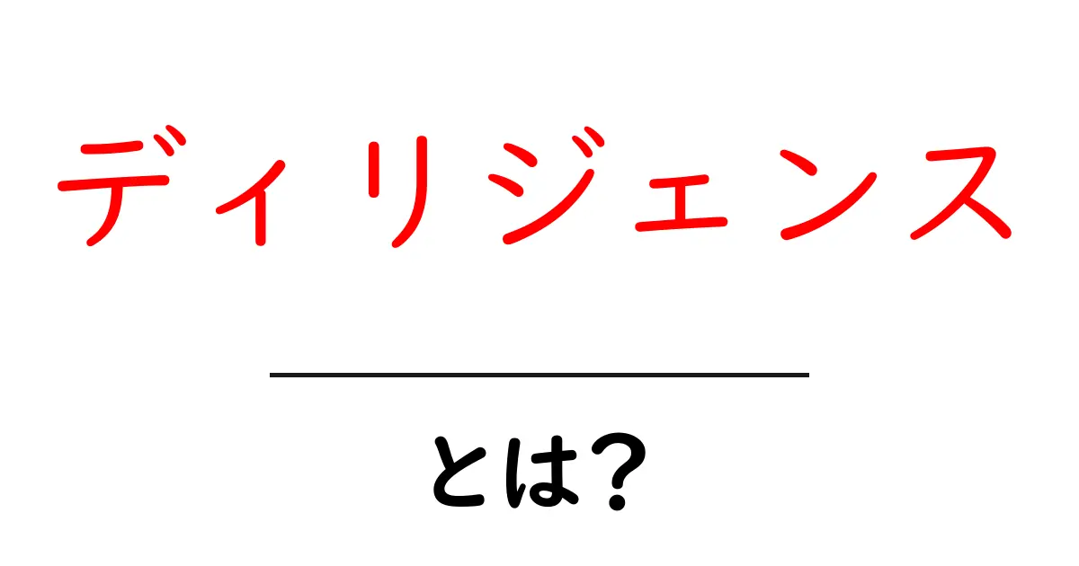 ディリジェンスとは?その意味と重要性をわかりやすく解説!共起語・同意語も併せて解説!