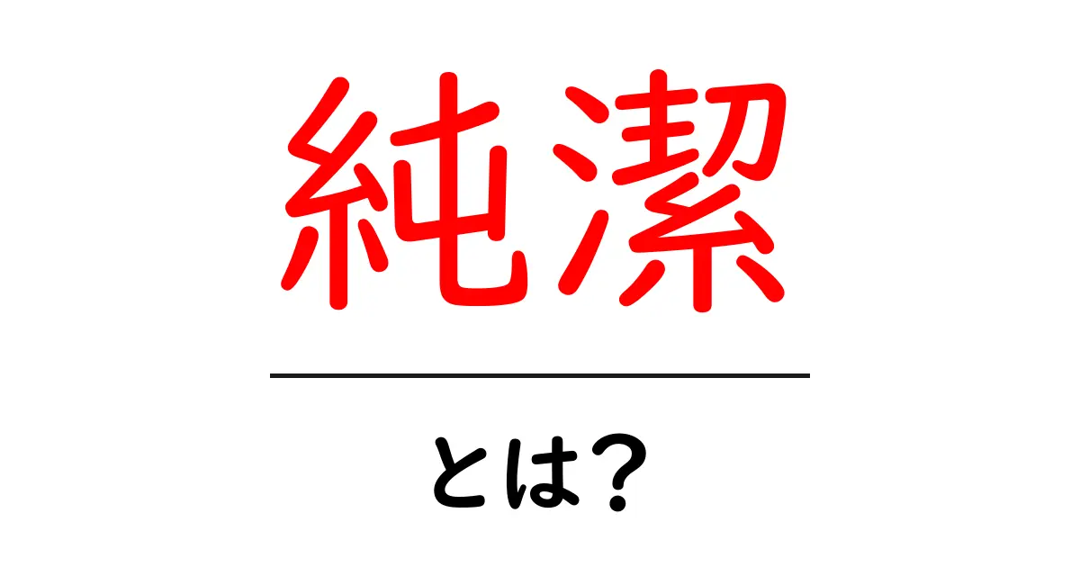 純潔とは?その意味と重要性を徹底解説!共起語・同意語も併せて解説!