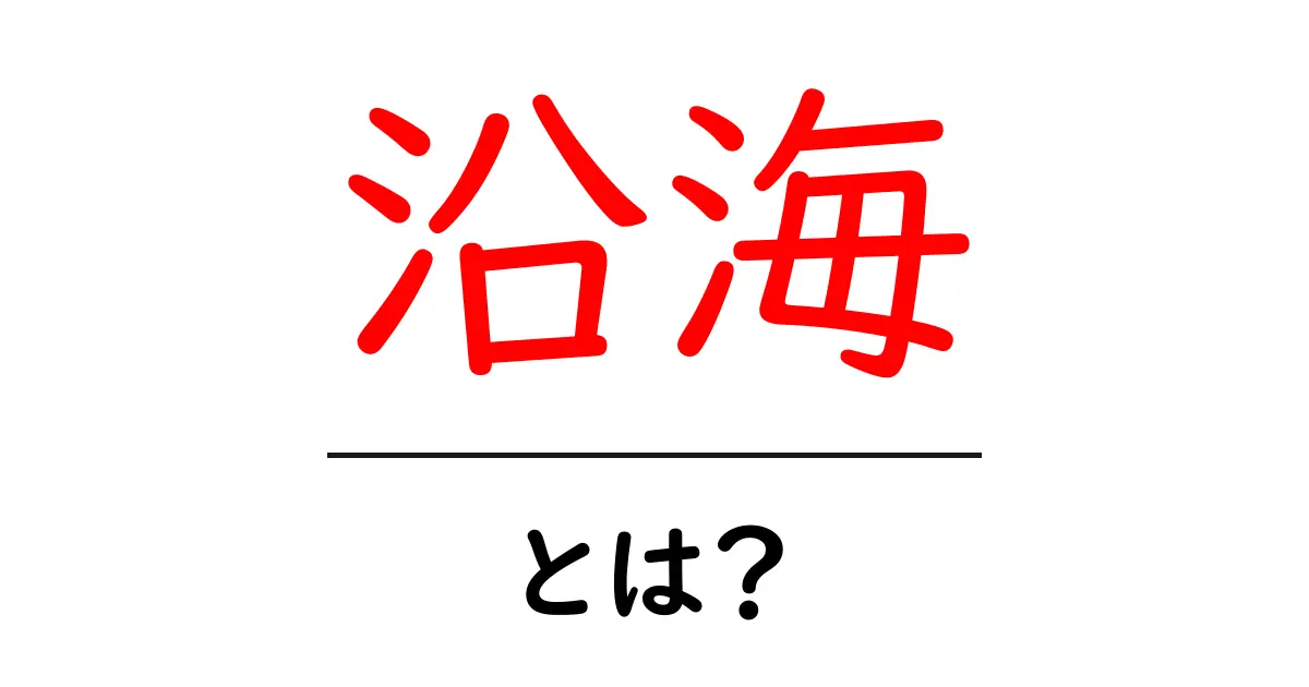 沿海とは?その意味と特徴をわかりやすく解説!共起語・同意語も併せて解説!