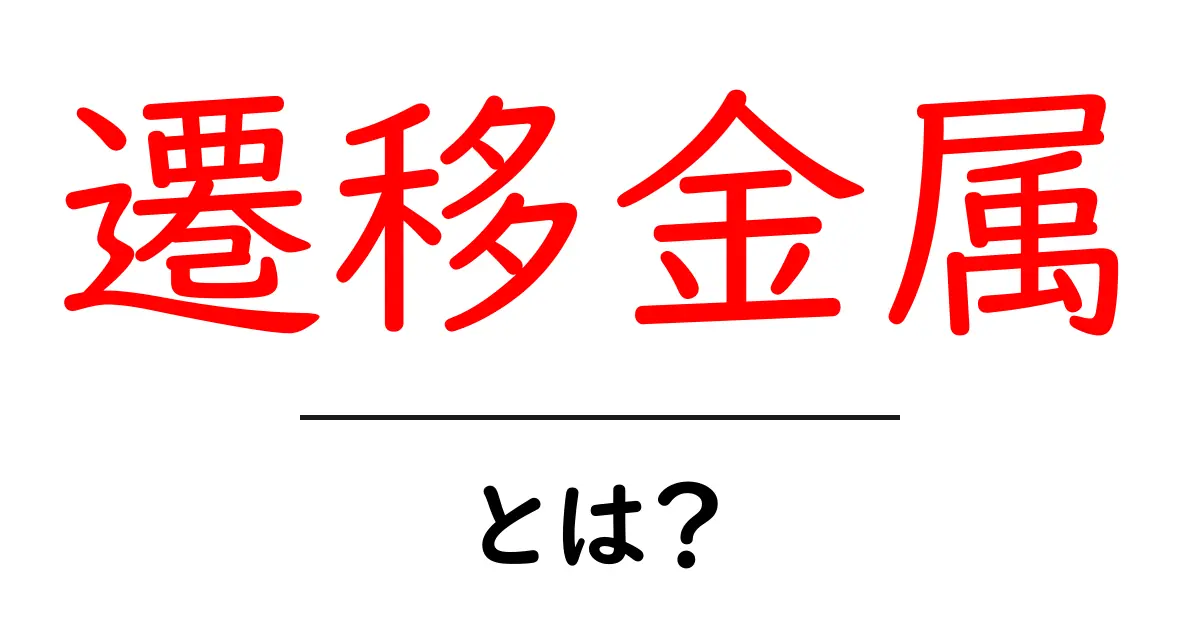遷移金属とは?その特徴や働きについてわかりやすく解説!共起語・同意語も併せて解説!