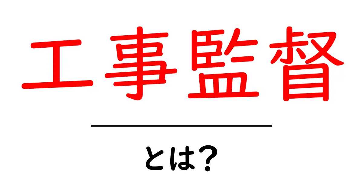 工事監督とは？役割と仕事内容をわかりやすく解説共起語・同意語も併せて解説！