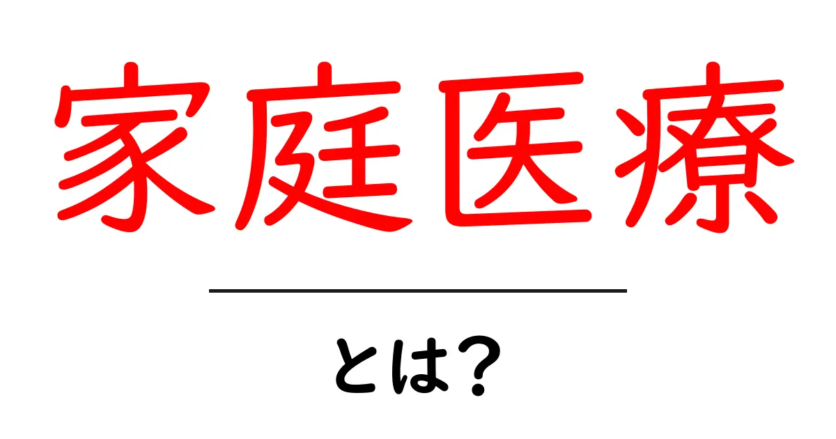 家庭医療とは何か?家族の健康を守る医療の新常識共起語・同意語も併せて解説!