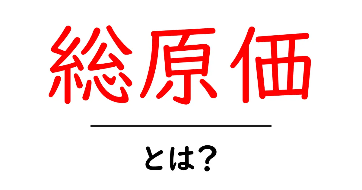 総原価とは？ビジネスの基本を知ろう！共起語・同意語も併せて解説！