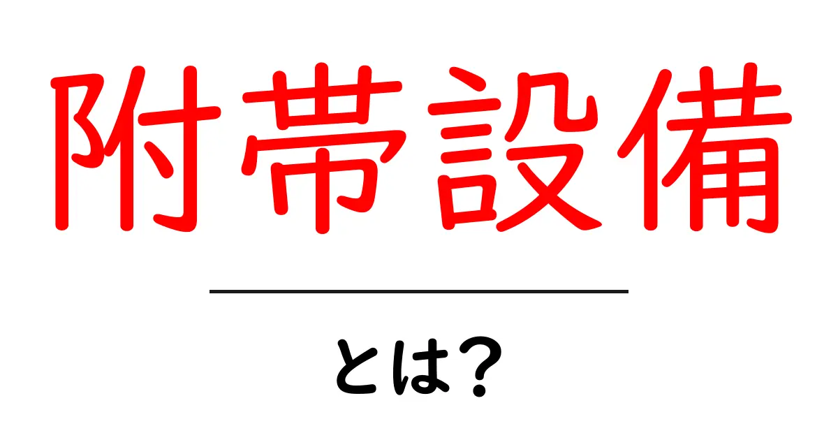 附帯設備とは?生活に役立つ身近な設備を解説!共起語・同意語も併せて解説!