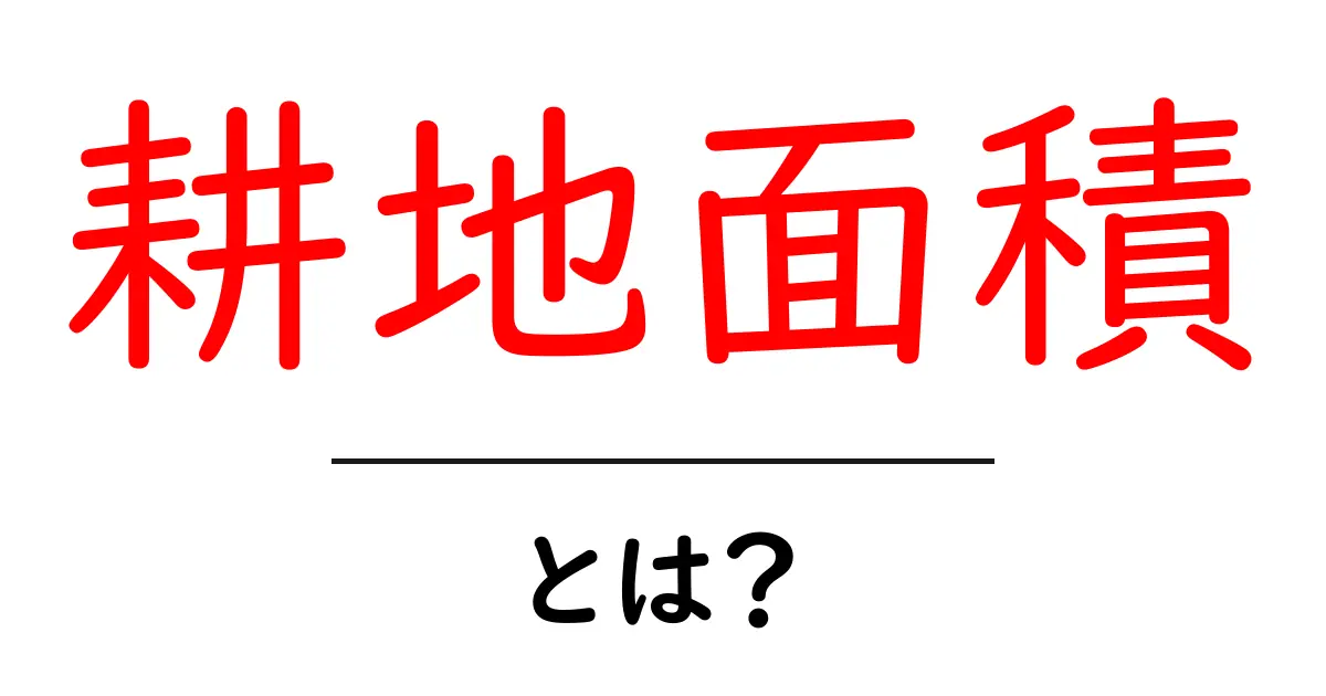 耕地面積とは?農業における重要な指標を簡単に解説!共起語・同意語も併せて解説!