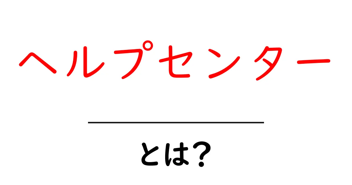 ヘルプセンターとは?その役割と使い方をわかりやすく解説!共起語・同意語も併せて解説!