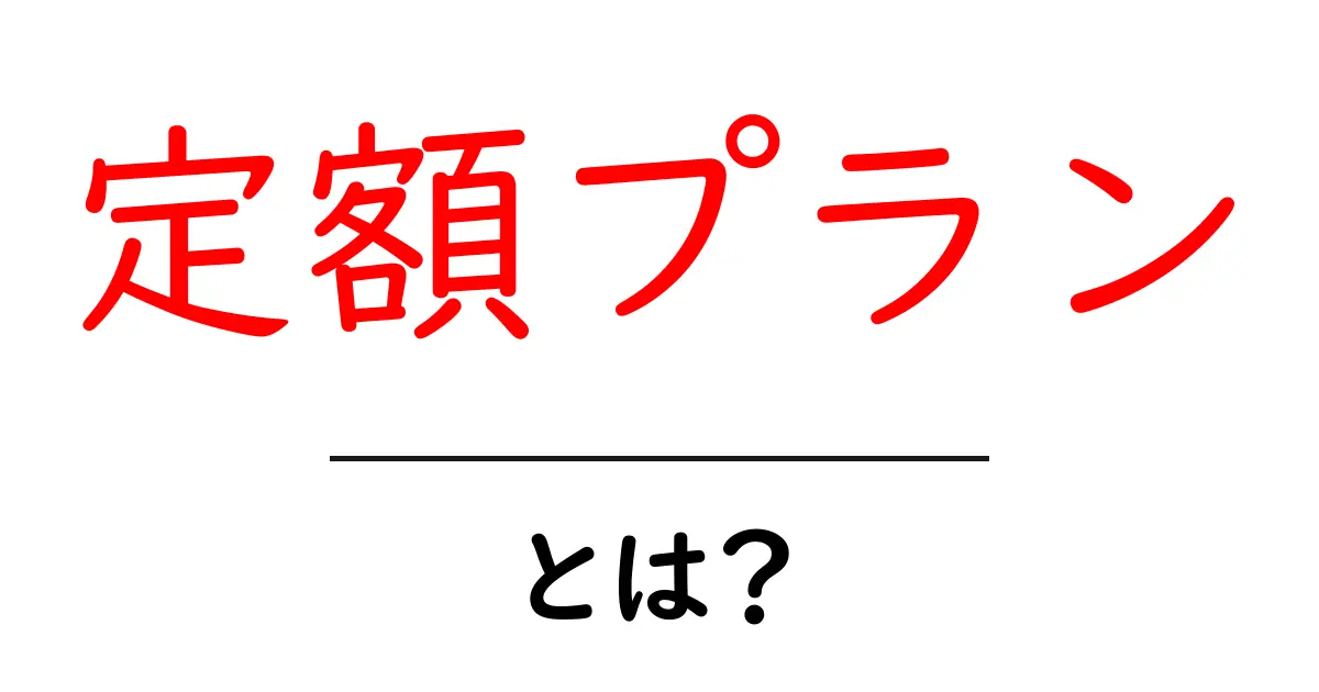 定額プランとは?そのメリットと使い方を徹底解説共起語・同意語も併せて解説!