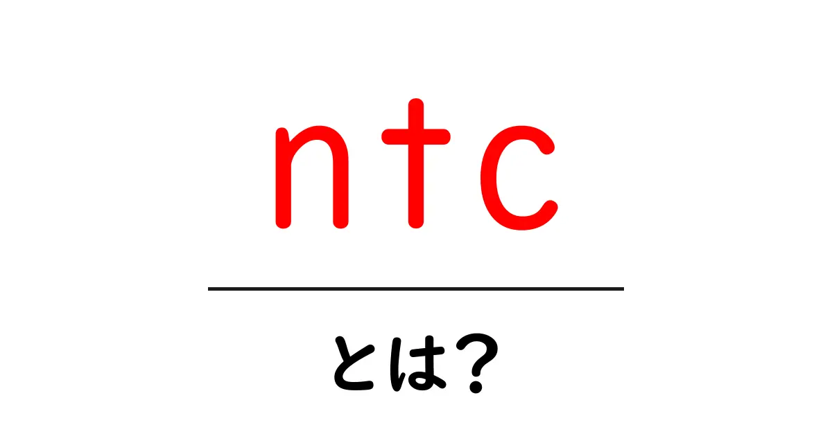 NTCとは？知っておきたいその意味と使い方共起語・同意語も併せて解説！