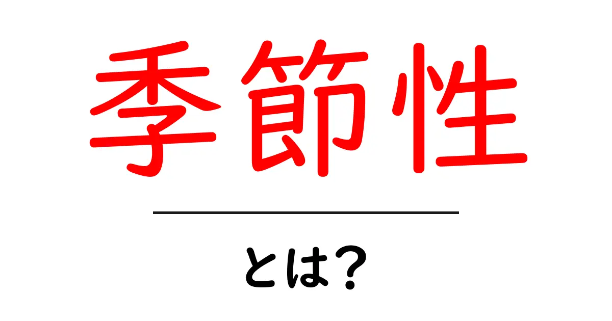 季節性とは?知っておきたい基本とその影響共起語・同意語も併せて解説!
