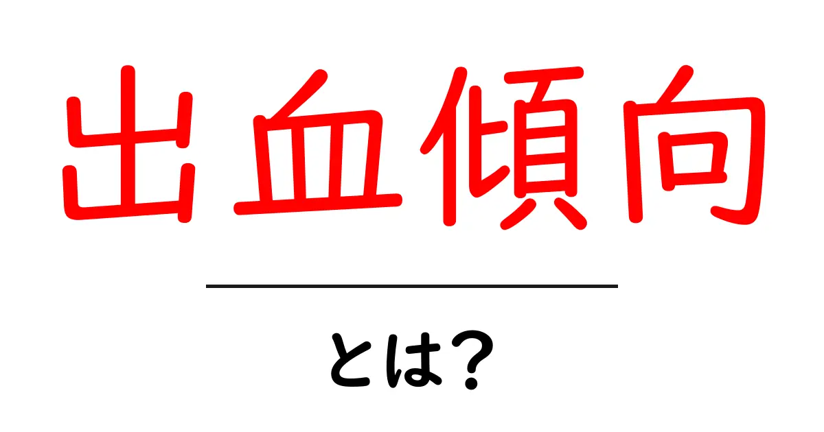 出血傾向とは?その原因や症状、対処法をわかりやすく解説共起語・同意語も併せて解説!