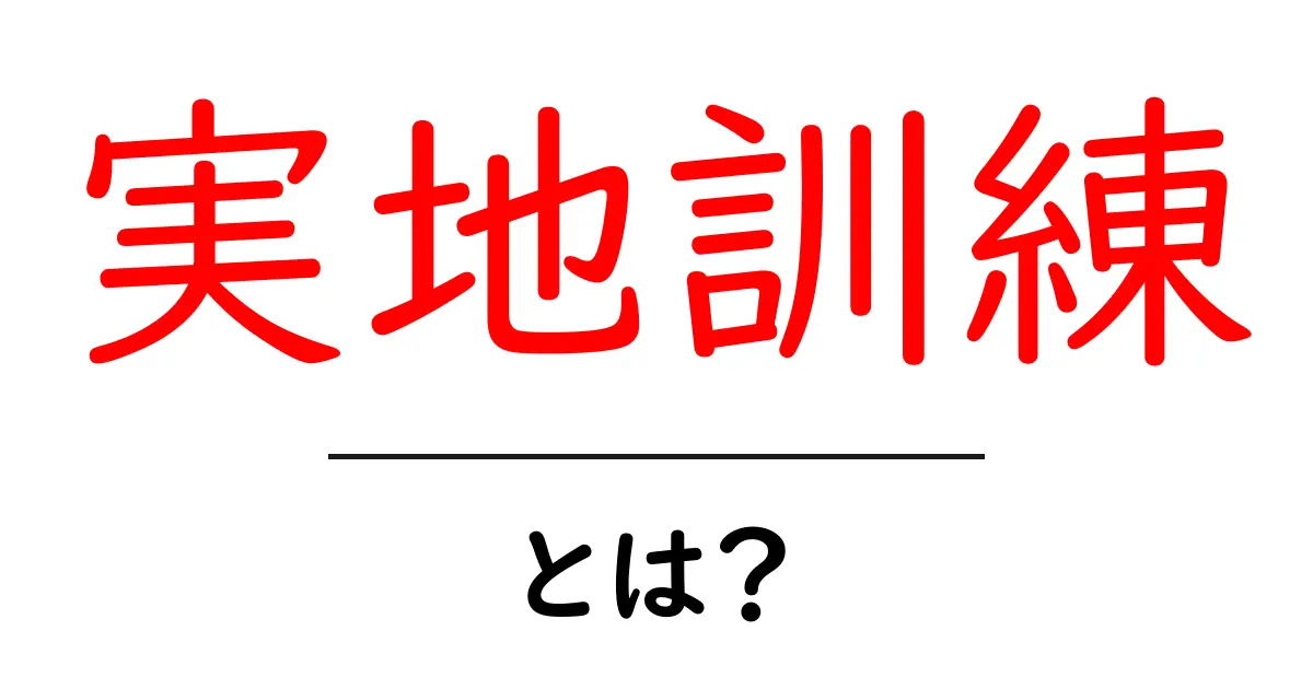 実地訓練とは?初心者でもわかる基本知識とその重要性共起語・同意語も併せて解説!