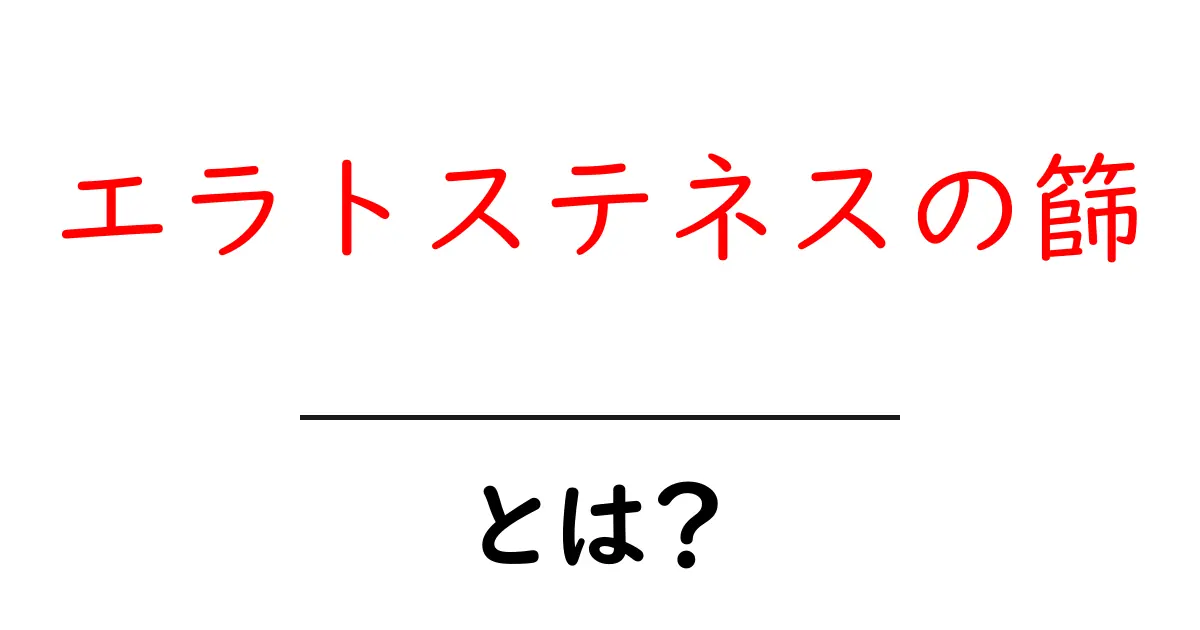 エラトステネスの篩とは?古代の数学者が考案した素数を見つける方法共起語・同意語も併せて解説!