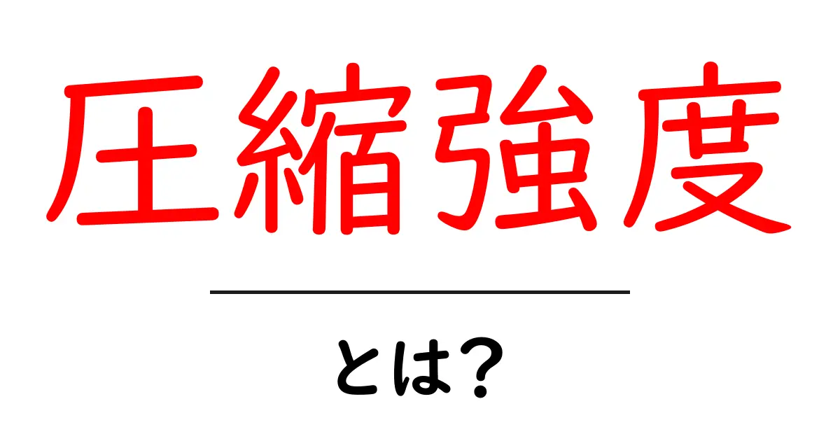 圧縮強度とは?力学の基本を初心者にもわかりやすく解説!共起語・同意語も併せて解説!