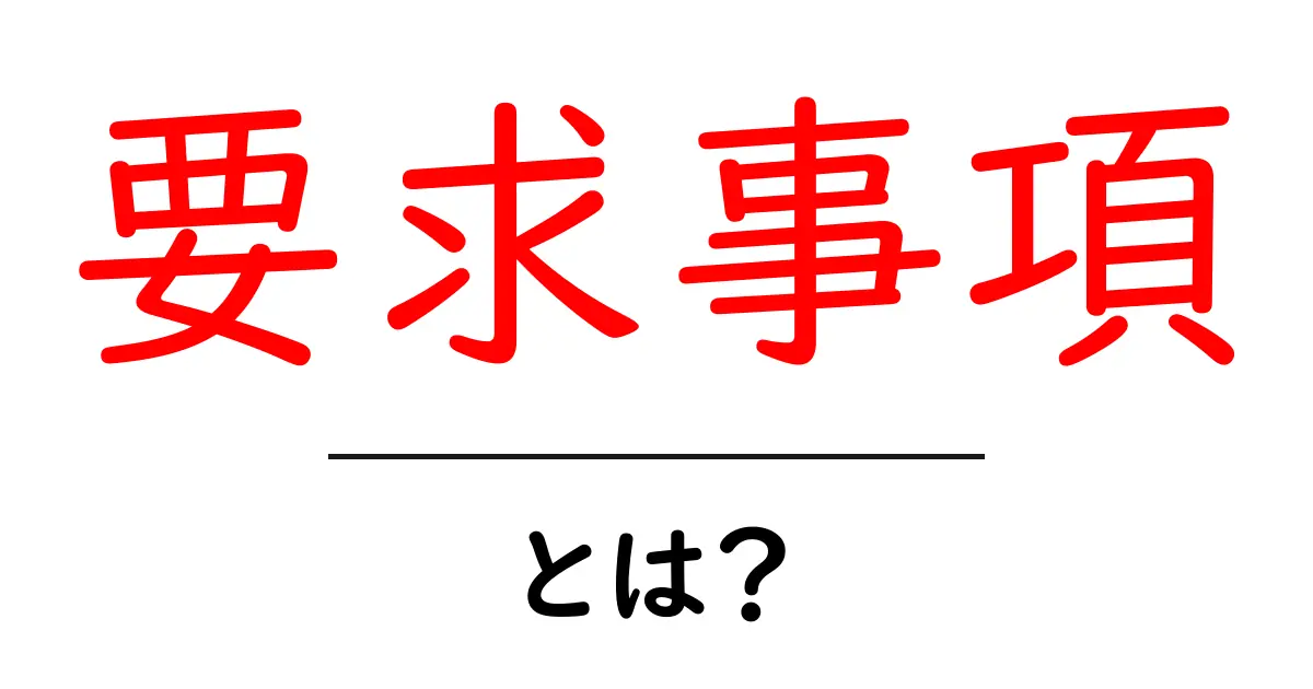 要求事項とは?初心者にわかりやすく解説!共起語・同意語も併せて解説!