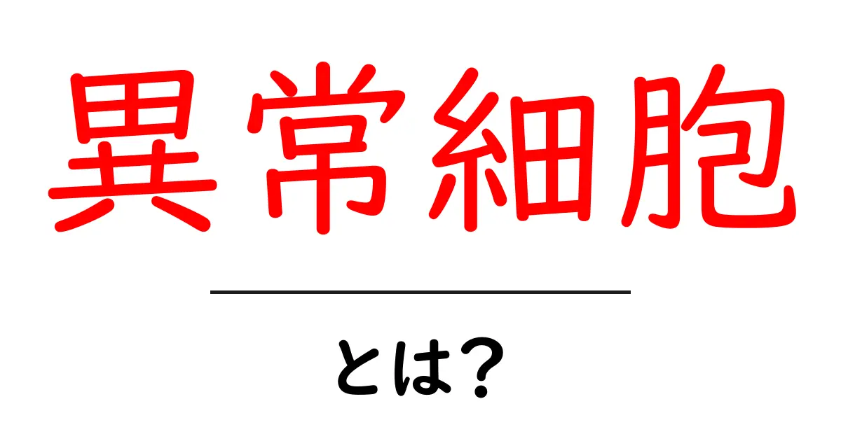 異常細胞とは?健康への影響と知っておくべきこと共起語・同意語も併せて解説!