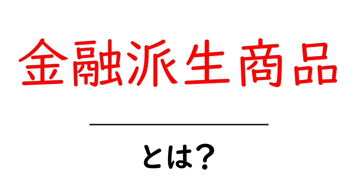 金融派生商品とは?理解しておきたい基本知識共起語・同意語も併せて解説!