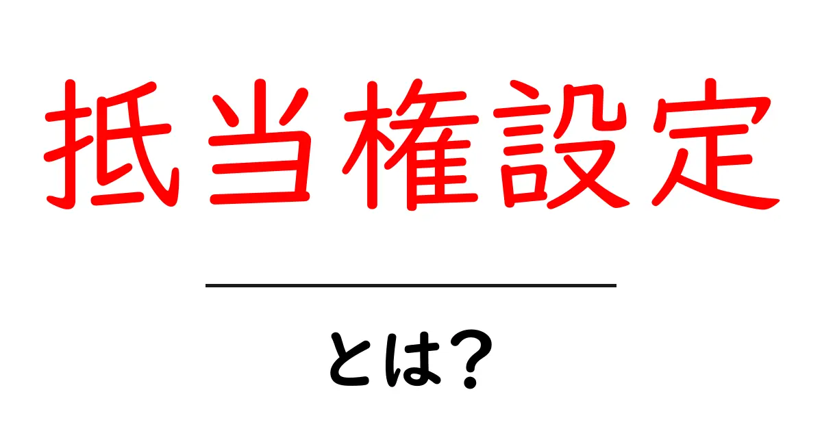 初心者でもわかる！抵当権設定の基本と重要性共起語・同意語も併せて解説！