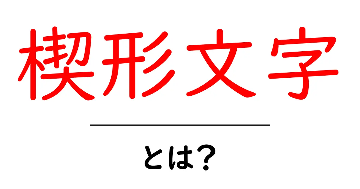 楔形文字とは?古代文明の秘密を解明しよう!共起語・同意語も併せて解説!