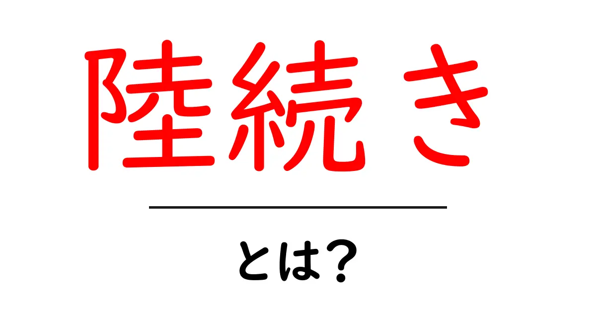 陸続きとは？知っておきたいその意味と例共起語・同意語も併せて解説！