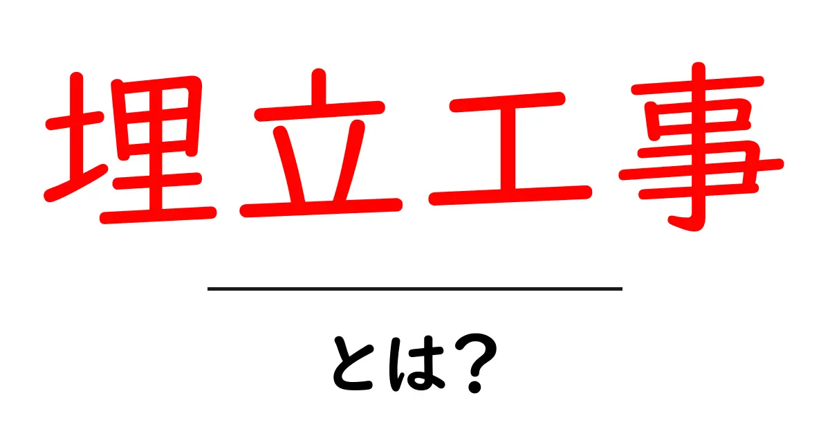 埋立工事とは?その目的やプロセスをわかりやすく解説!共起語・同意語も併せて解説!