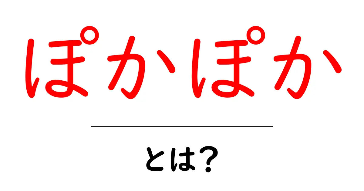 ぽかぽかとは?心も体も温まるその意味と魅力について共起語・同意語も併せて解説!