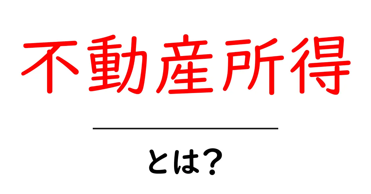 不動産所得とは?知っておきたい基本とメリット共起語・同意語も併せて解説!