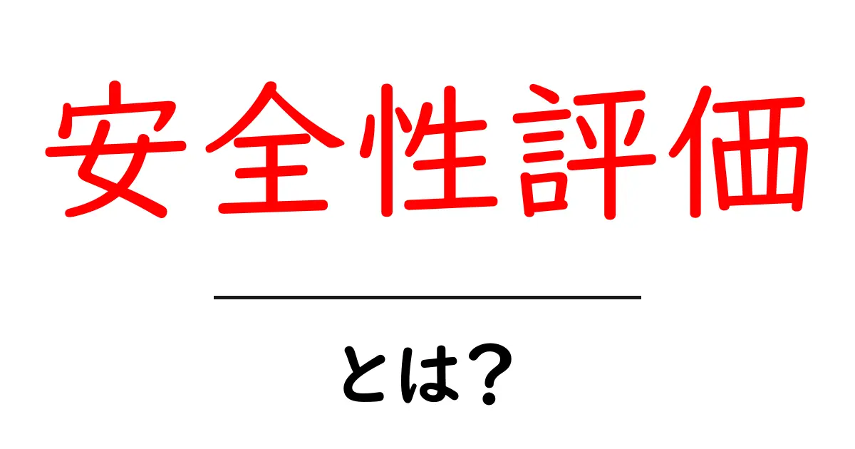 安全性評価とは？知っておきたい基本とその重要性共起語・同意語も併せて解説！