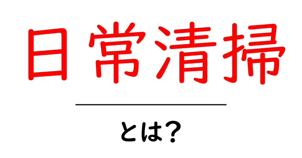 日常清掃とは?簡単にできる掃除のコツと大切さ共起語・同意語も併せて解説!