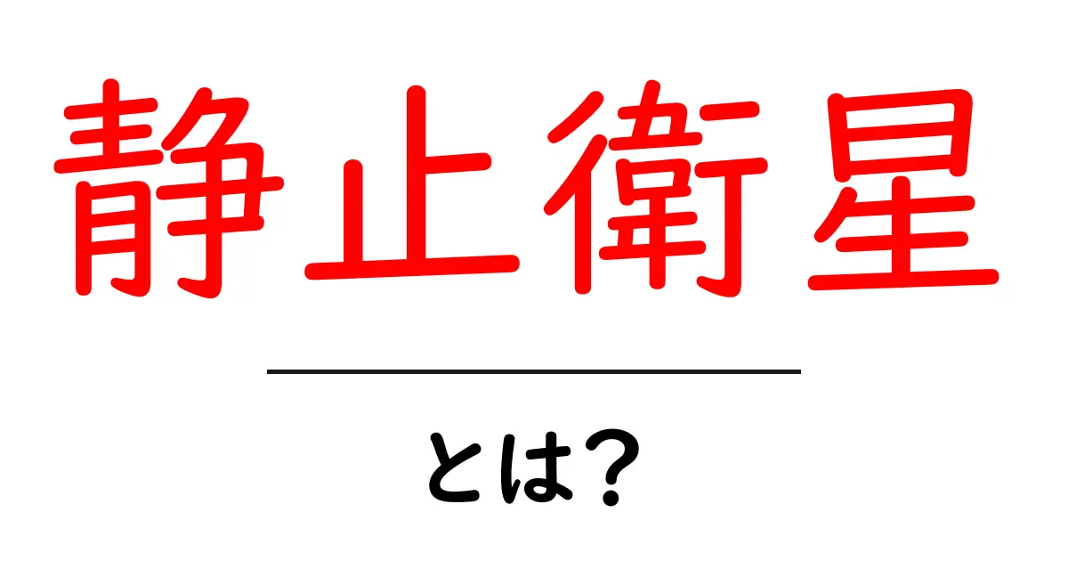 静止衛星とは?宇宙からの情報を鮮明に届ける技術を解説!共起語・同意語も併せて解説!