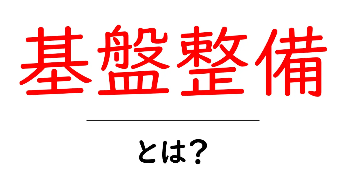 基盤整備とは?社会を支える重要な役割について理解しよう共起語・同意語も併せて解説!