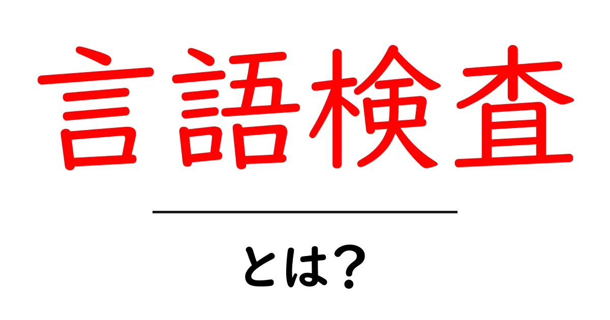 言語検査とは?その目的と重要性をわかりやすく解説共起語・同意語も併せて解説!