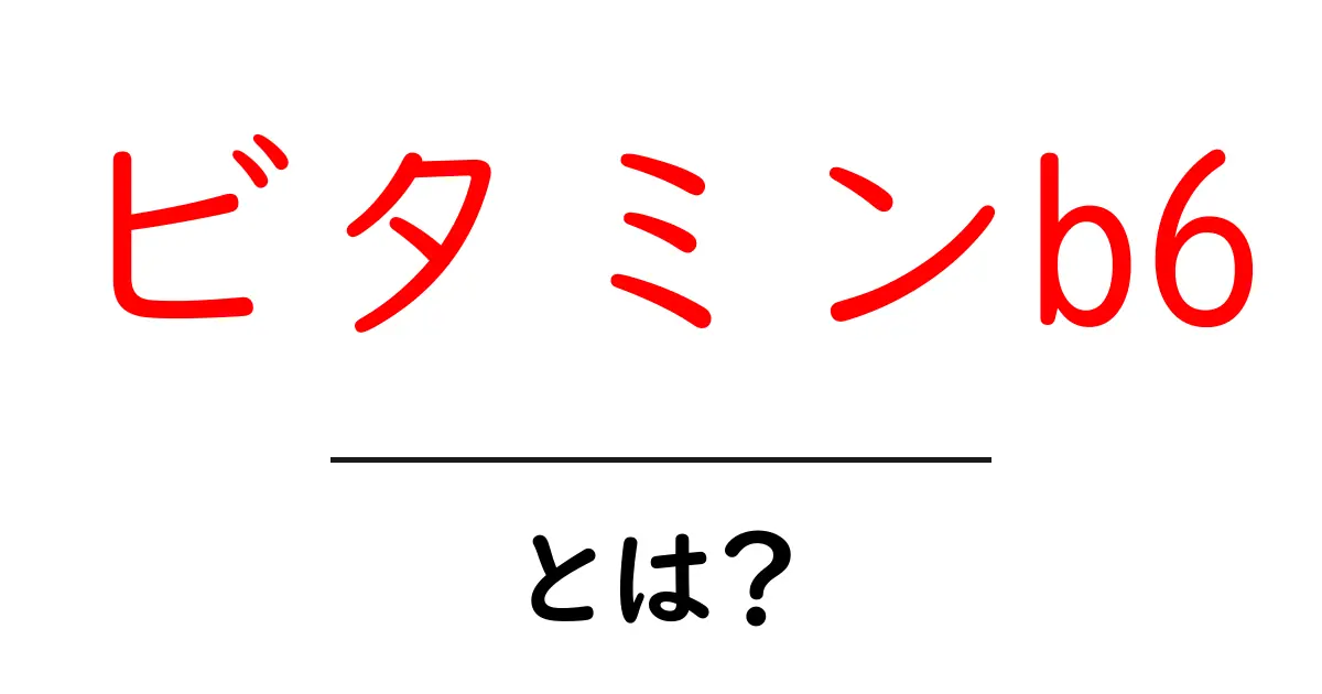 ビタミンB6とは?体に必要な栄養素の秘密を解説!共起語・同意語も併せて解説!