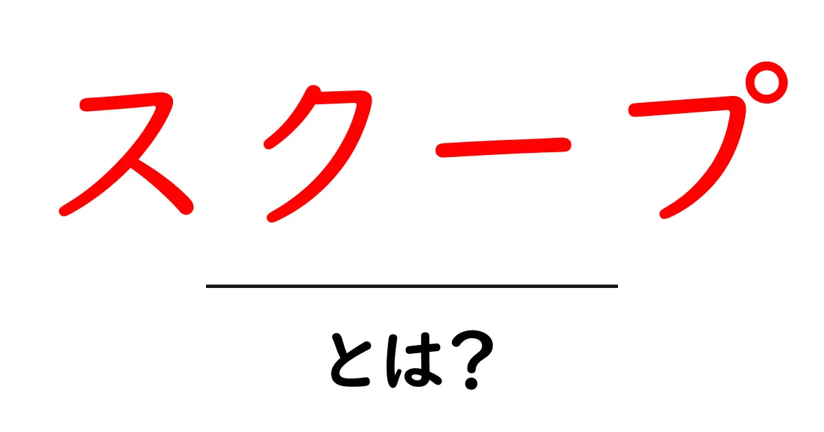 スクープとは？ニュースや情報を掘り下げる方法とその重要性共起語・同意語も併せて解説！