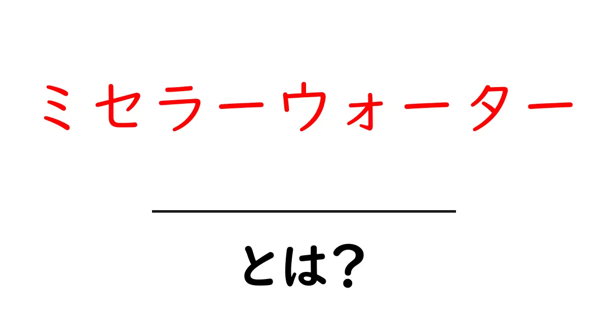 ミセラーウォーターとは？その効果や使い方を徹底解説！共起語・同意語も併せて解説！