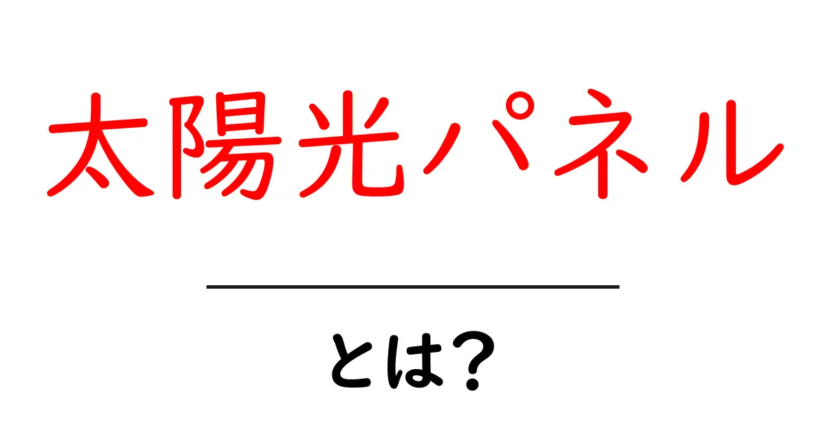 太陽光パネルとは？エコなエネルギーの秘密を解説！共起語・同意語も併せて解説！