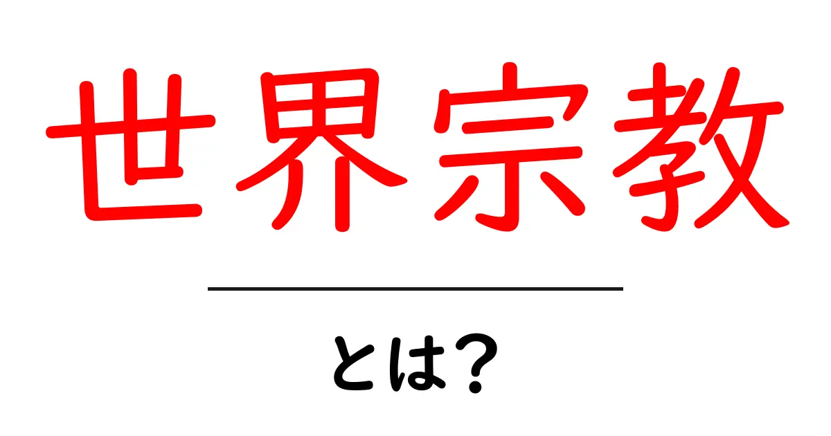 世界宗教とは?その特徴と多様性をわかりやすく解説!共起語・同意語も併せて解説!